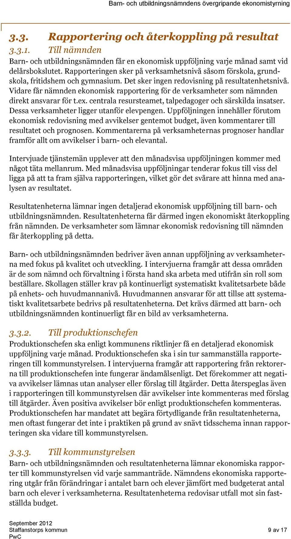 Vidare får nämnden ekonomisk rapportering för de verksamheter som nämnden direkt ansvarar för t.ex. centrala resursteamet, talpedagoger och särskilda insatser.