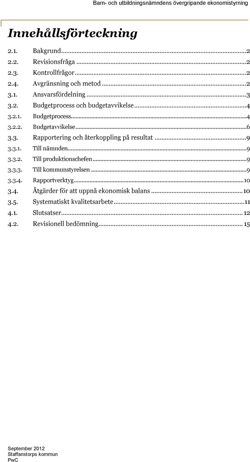 .. 9 3.3.1. Till nämnden...9 3.3.2. Till produktionschefen...9 3.3.3. Till kommunstyrelsen...9 3.3.4. Rapportverktyg... 10 3.4. Åtgärder för att uppnå ekonomisk balans.