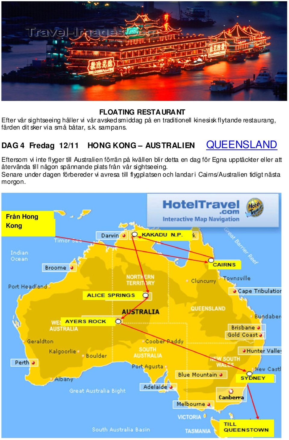 DAG 4 Fredag 12/11 HONG KONG AUSTRALIEN QUEENSLAND Eftersom vi inte flyger till Australien förrän på kvällen blir detta en