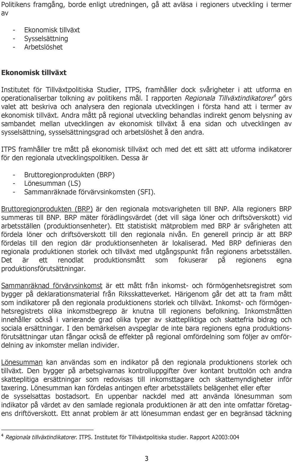 I rapporten Regionala Tillväxtindikatorer 4 görs valet att beskriva och analysera den regionala utvecklingen i första hand att i termer av ekonomisk tillväxt.