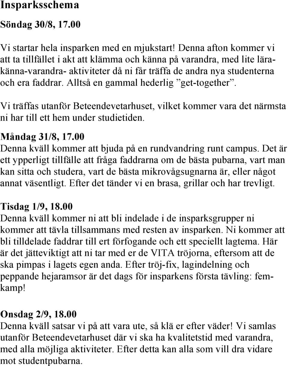 Alltså en gammal hederlig get-together. Vi träffas utanför Beteendevetarhuset, vilket kommer vara det närmsta ni har till ett hem under studietiden. Måndag 31/8, 17.