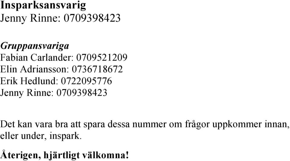 0722095776 Jenny Rinne: 0709398423 Det kan vara bra att spara dessa