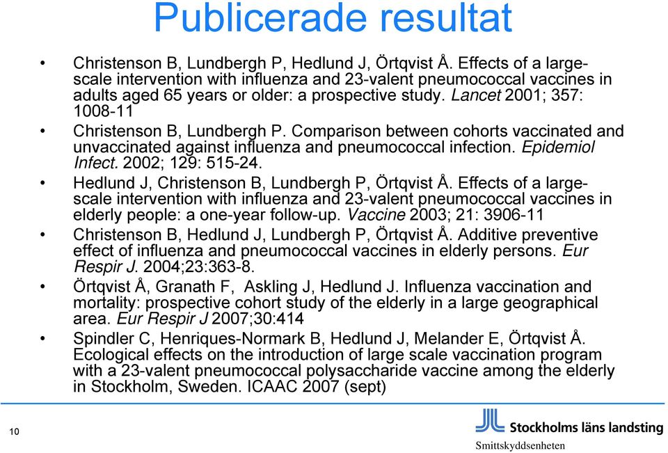 Comparison between cohorts vaccinated and unvaccinated against influenza and pneumococcal infection. Epidemiol Infect. 2002; 129: 515-24. Hedlund J, Christenson B, Lundbergh P, Örtqvist Å.