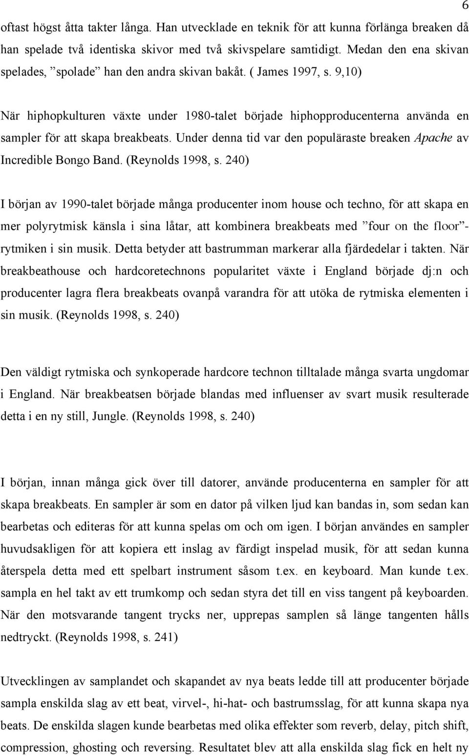 9,10) När hiphopkulturen växte under 1980-talet började hiphopproducenterna använda en sampler för att skapa breakbeats. Under denna tid var den populäraste breaken Apache av Incredible Bongo Band.