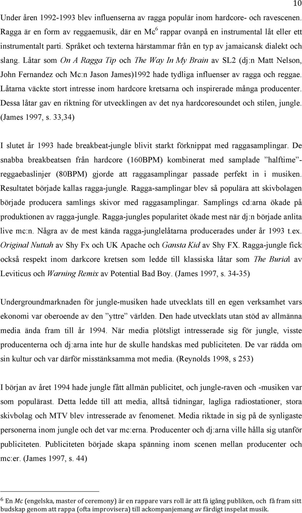 Låtar som On A Ragga Tip och The Way In My Brain av SL2 (dj:n Matt Nelson, John Fernandez och Mc:n Jason James)1992 hade tydliga influenser av ragga och reggae.