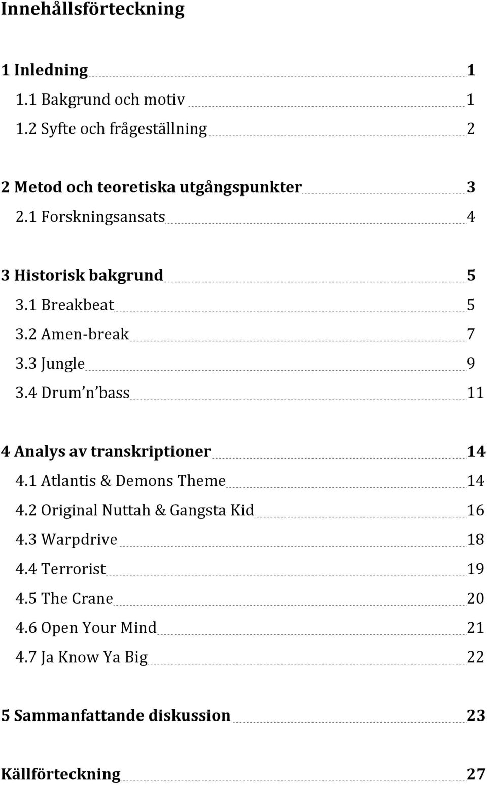 1 Breakbeat 5 3.2 Amen- break 7 3.3 Jungle 9 3.4 Drum n bass 11 4 Analys av transkriptioner 14 4.