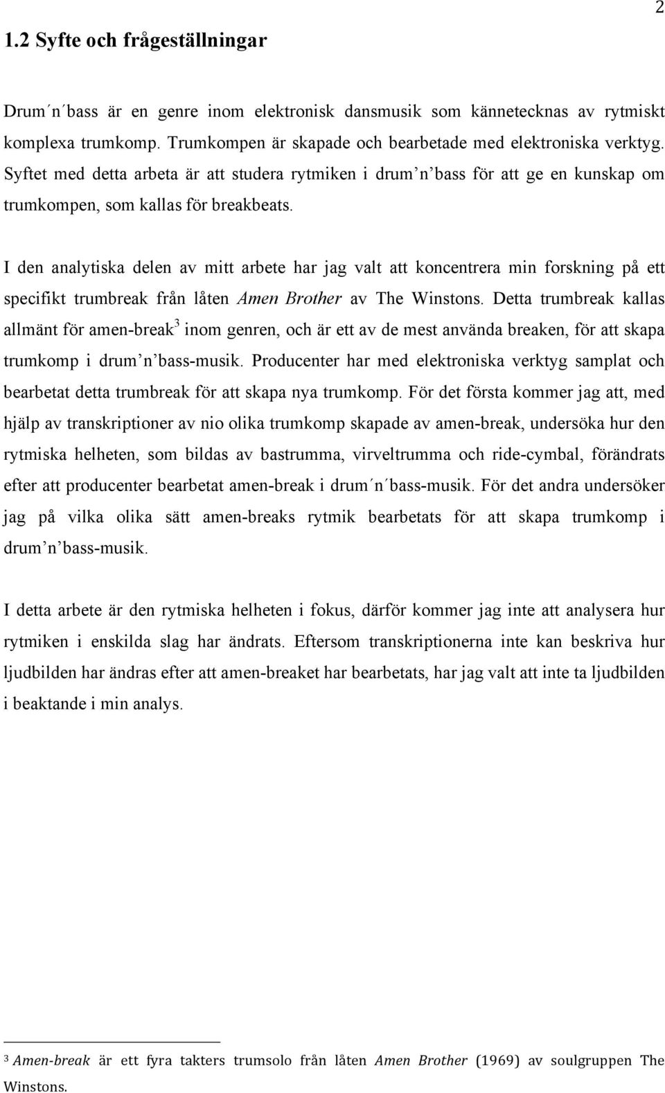 I den analytiska delen av mitt arbete har jag valt att koncentrera min forskning på ett specifikt trumbreak från låten Amen Brother av The Winstons.