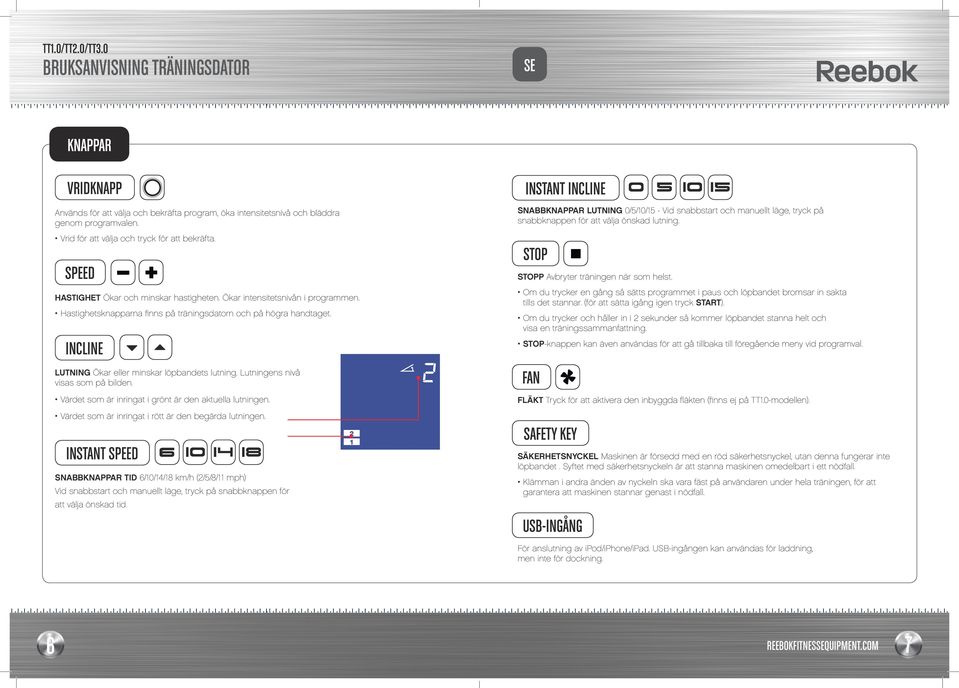 STOP SPEED STOPP Avbryter träningen när som helst. HASTIGHET Ökar och minskar hastigheten. Ökar intensitetsnivån i programmen. Hastighetsknapparna finns på träningsdatorn och på högra handtaget.