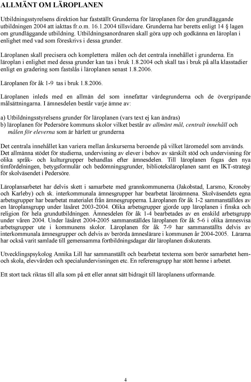 Läroplanen skall precisera och komplettera målen och det centrala innehållet i grunderna. En läroplan i enlighet med dessa grunder kan tas i bruk 1.8.