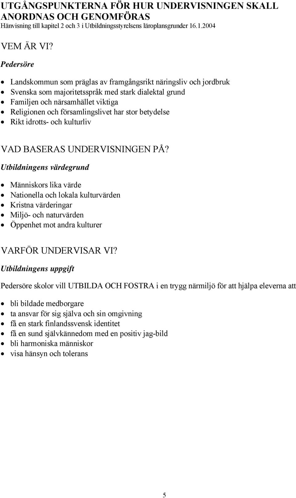 stor betydelse Rikt idrotts- och kulturliv VAD BASERAS UNDERVISNINGEN PÅ?