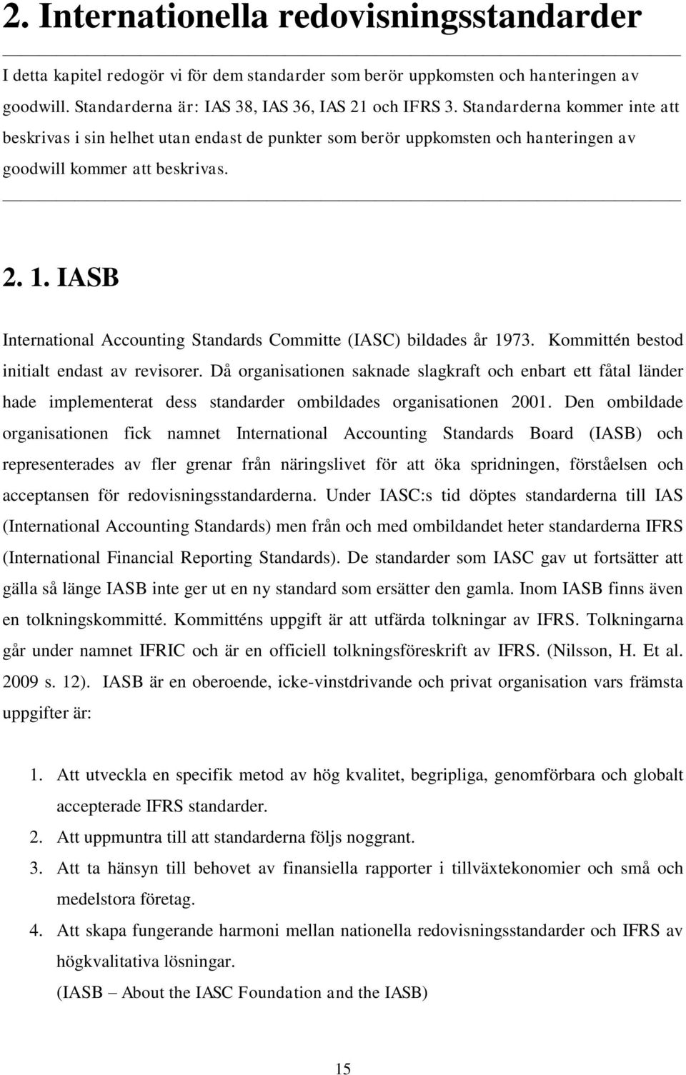 IASB International Accounting Standards Committe (IASC) bildades år 1973. Kommittén bestod initialt endast av revisorer.