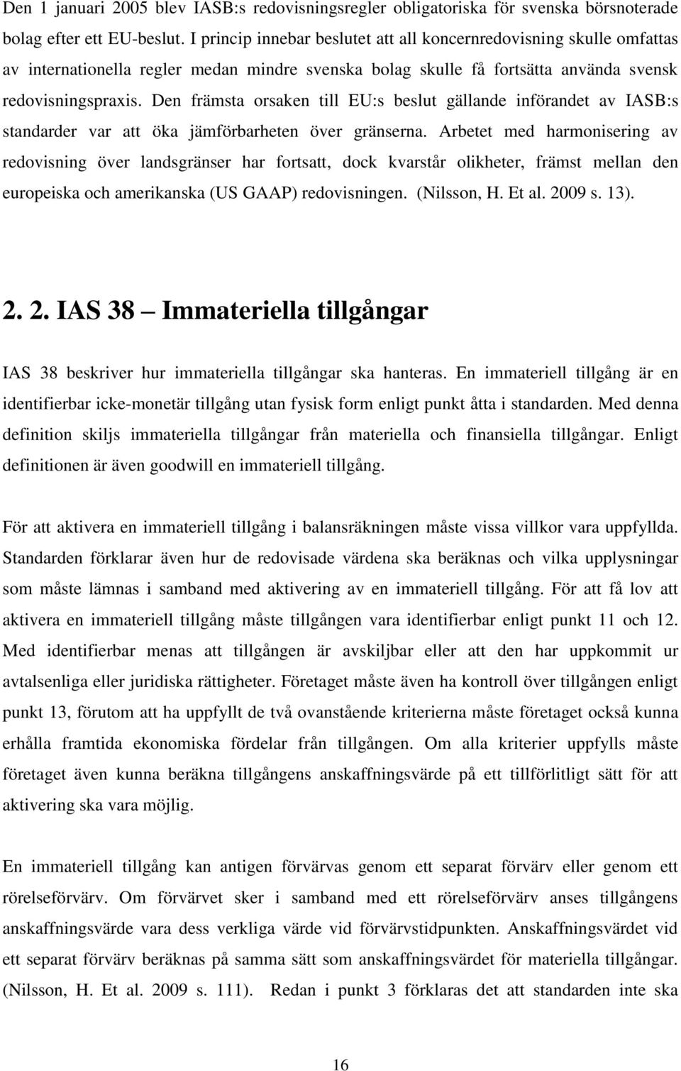 Den främsta orsaken till EU:s beslut gällande införandet av IASB:s standarder var att öka jämförbarheten över gränserna.