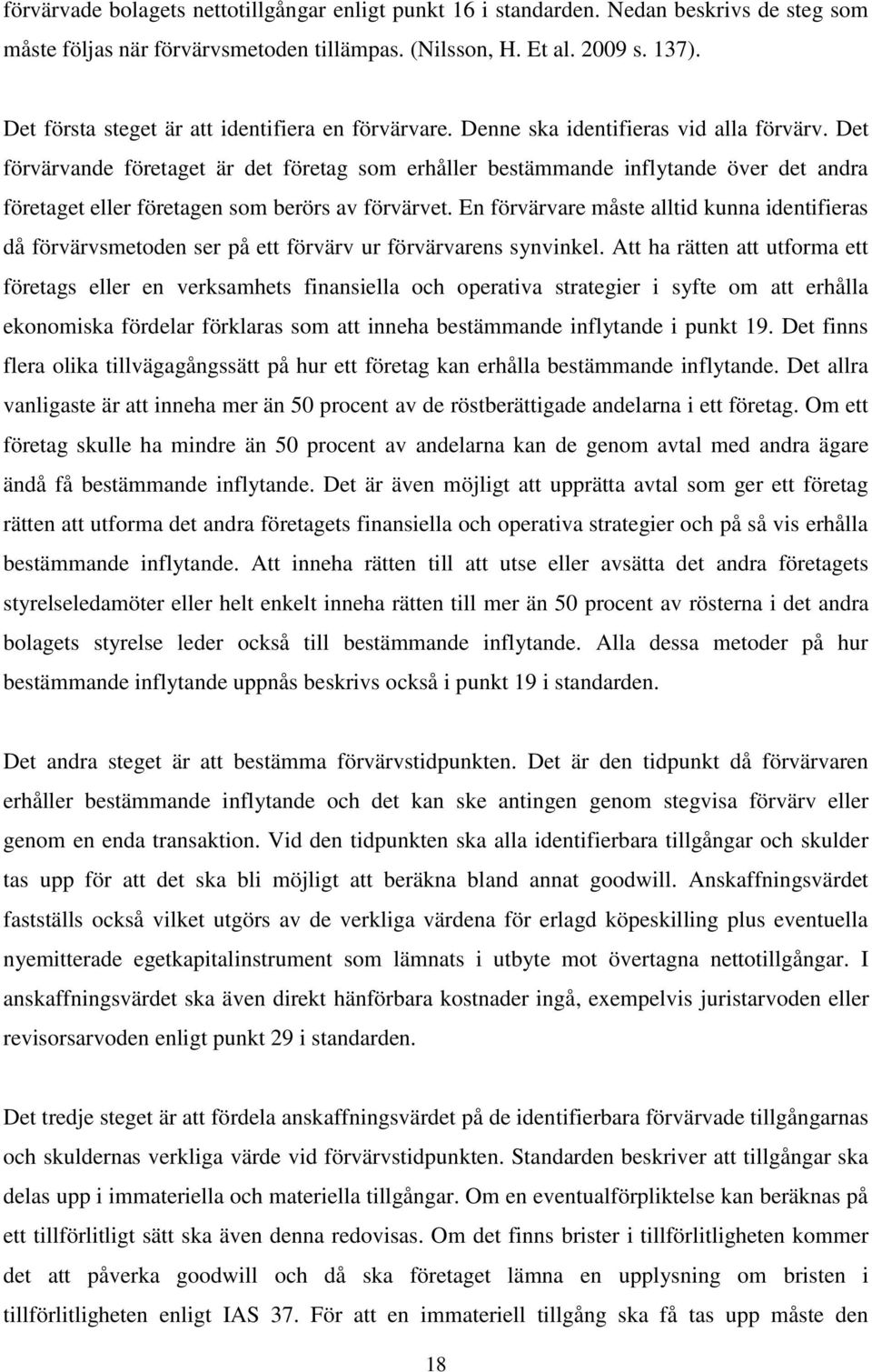 Det förvärvande företaget är det företag som erhåller bestämmande inflytande över det andra företaget eller företagen som berörs av förvärvet.