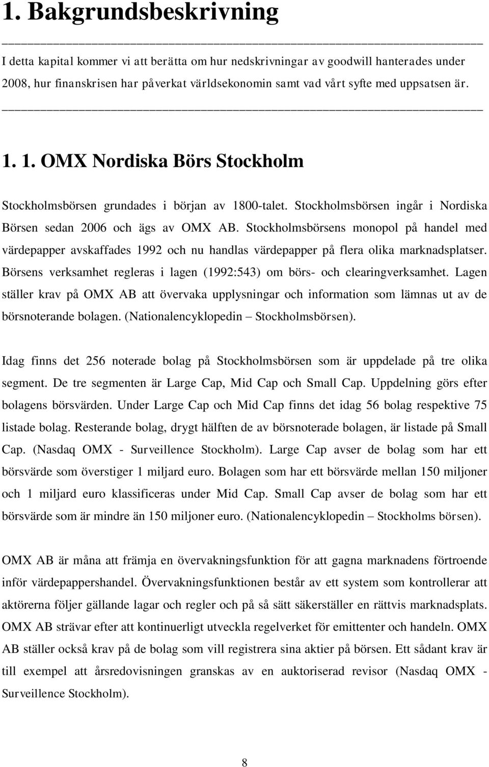 Stockholmsbörsens monopol på handel med värdepapper avskaffades 1992 och nu handlas värdepapper på flera olika marknadsplatser.