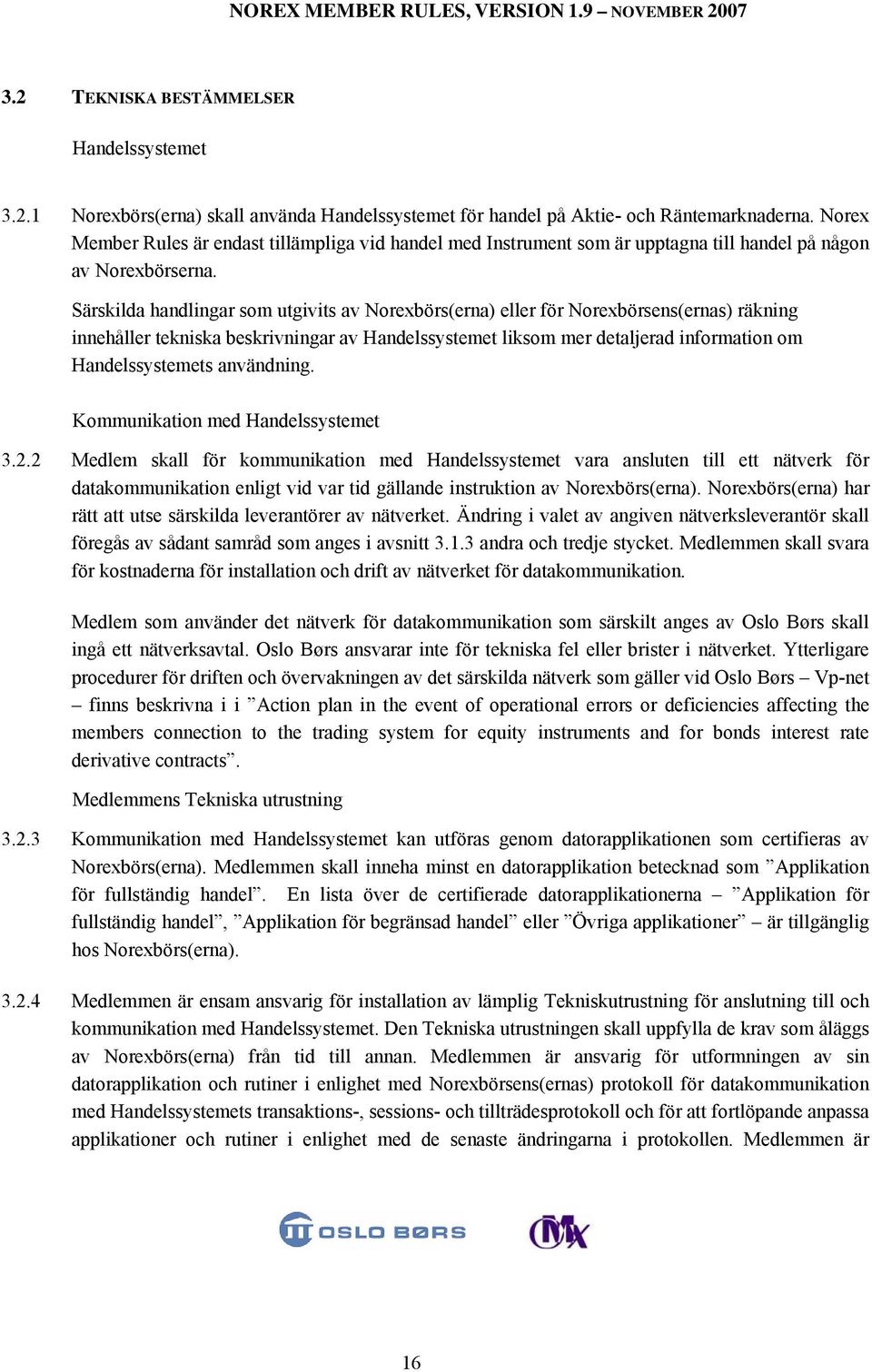 Särskilda handlingar som utgivits av Norexbörs(erna) eller för Norexbörsens(ernas) räkning innehåller tekniska beskrivningar av Handelssystemet liksom mer detaljerad information om Handelssystemets