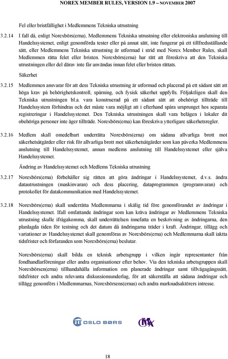 tillfredsställande sätt, eller Medlemmens Tekniska utrustning är utformad i strid med Norex Member Rules, skall Medlemmen rätta felet eller bristen.