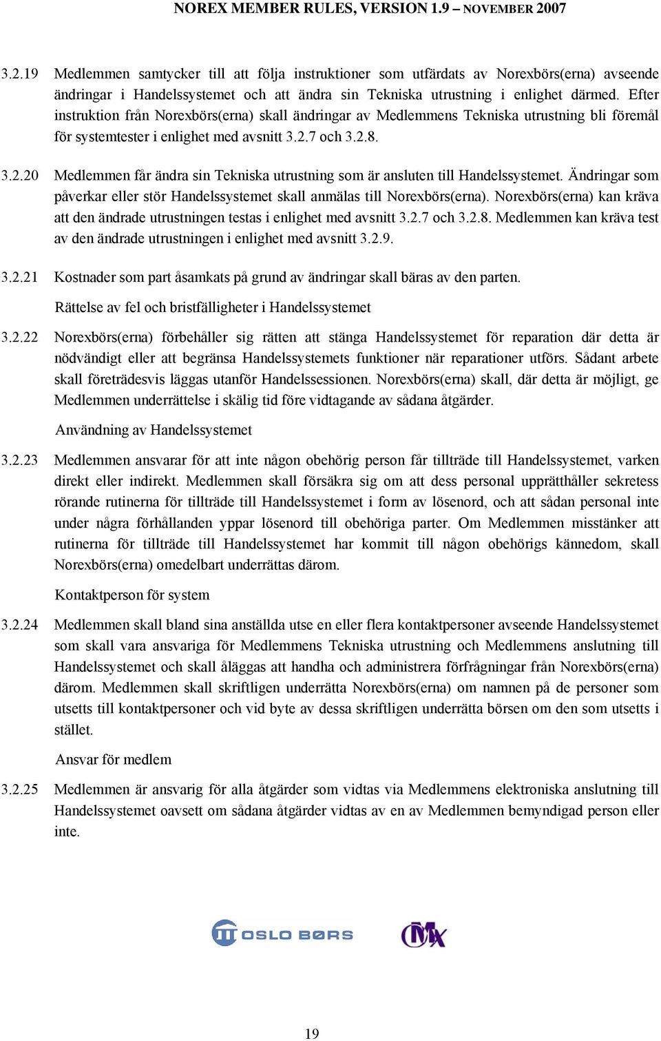 7 och 3.2.8. 3.2.20 Medlemmen får ändra sin Tekniska utrustning som är ansluten till Handelssystemet. Ändringar som påverkar eller stör Handelssystemet skall anmälas till Norexbörs(erna).