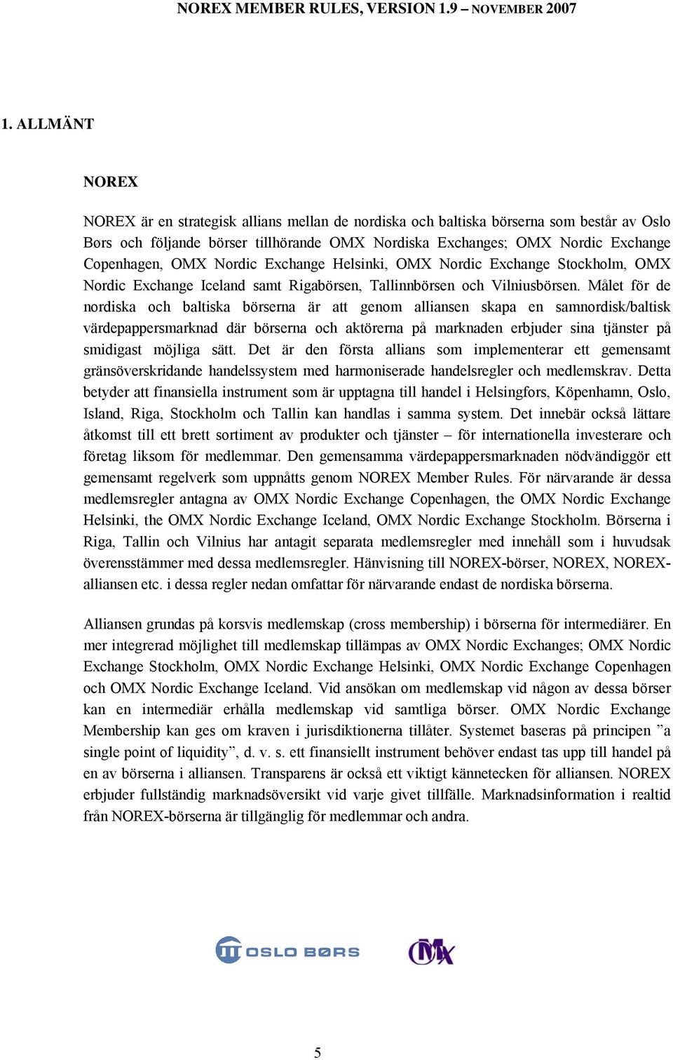 Målet för de nordiska och baltiska börserna är att genom alliansen skapa en samnordisk/baltisk värdepappersmarknad där börserna och aktörerna på marknaden erbjuder sina tjänster på smidigast möjliga