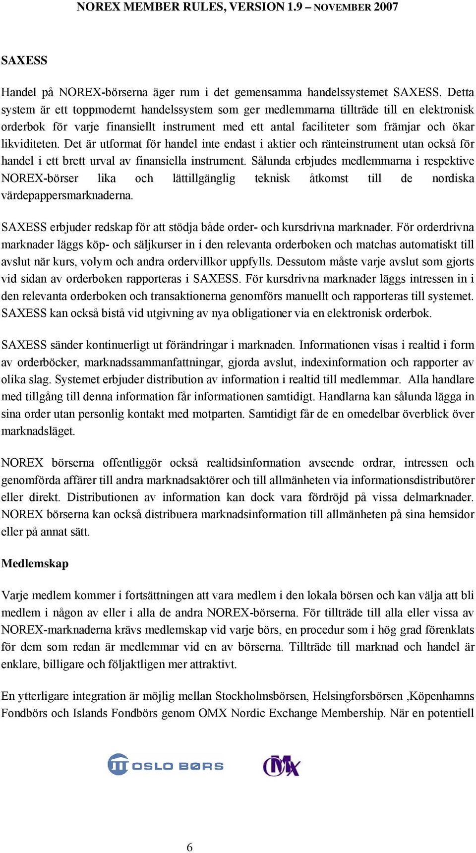 Det är utformat för handel inte endast i aktier och ränteinstrument utan också för handel i ett brett urval av finansiella instrument.