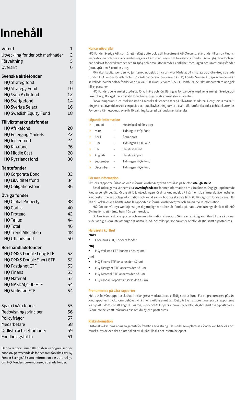 Likviditetsfond 34 HQ Obligationsfond 36 Övriga fonder HQ Global Property 38 HQ Gorilla 40 HQ Protego 42 HQ Tellus 44 HQ Total 46 HQ Trend Allocation 48 HQ Utlandsfond 50 Börshandladefonder HQ OMXS