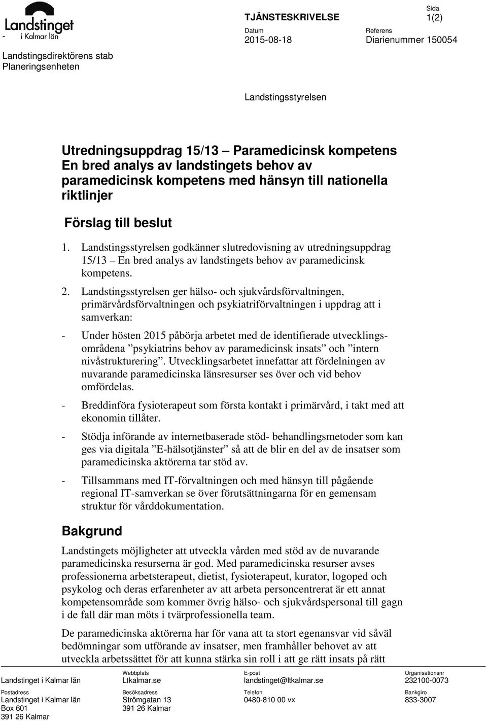 Landstingsstyrelsen godkänner slutredovisning av utredningsuppdrag 15/13 En bred analys av landstingets behov av paramedicinsk kompetens. 2.