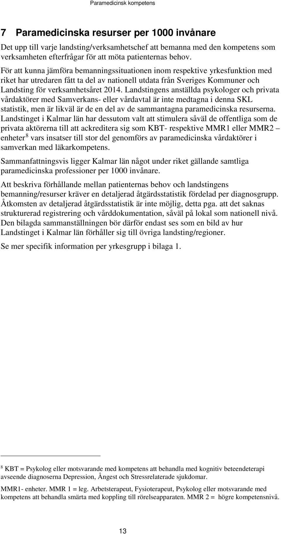 Landstingens anställda psykologer och privata vårdaktörer med Samverkans- eller vårdavtal är inte medtagna i denna SKL statistik, men är likväl är de en del av de sammantagna paramedicinska