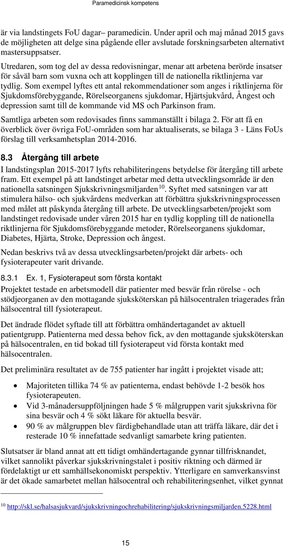 Som exempel lyftes ett antal rekommendationer som anges i riktlinjerna för Sjukdomsförebyggande, Rörelseorganens sjukdomar, Hjärtsjukvård, Ångest och depression samt till de kommande vid MS och