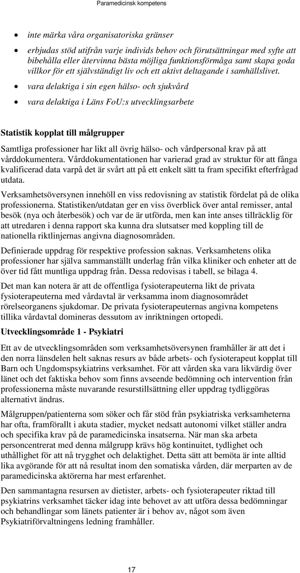 vara delaktiga i sin egen hälso- och sjukvård vara delaktiga i Läns FoU:s utvecklingsarbete Statistik kopplat till målgrupper Samtliga professioner har likt all övrig hälso- och vårdpersonal krav på