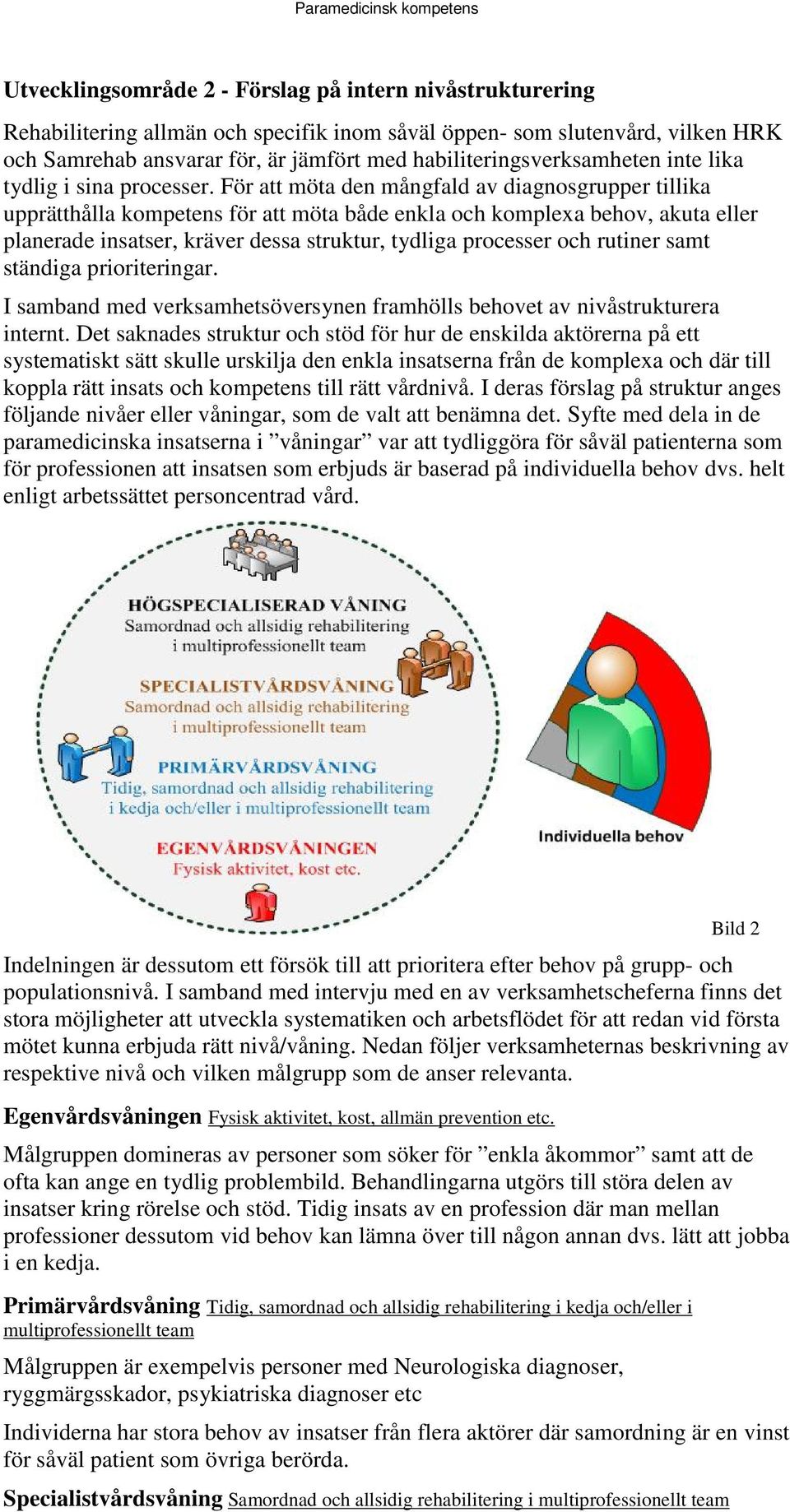 För att möta den mångfald av diagnosgrupper tillika upprätthålla kompetens för att möta både enkla och komplexa behov, akuta eller planerade insatser, kräver dessa struktur, tydliga processer och