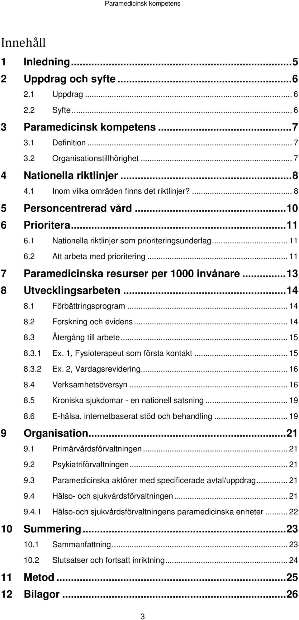 .. 11 7 Paramedicinska resurser per 1000 invånare... 13 8 Utvecklingsarbeten... 14 8.1 Förbättringsprogram... 14 8.2 Forskning och evidens... 14 8.3 Återgång till arbete... 15 8.3.1 Ex.