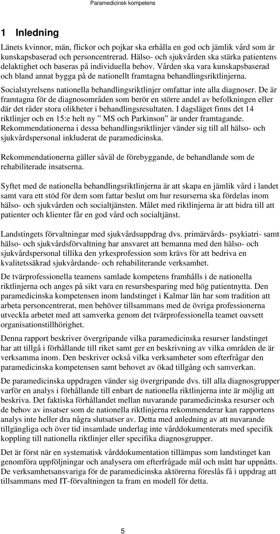 Socialstyrelsens nationella behandlingsriktlinjer omfattar inte alla diagnoser.