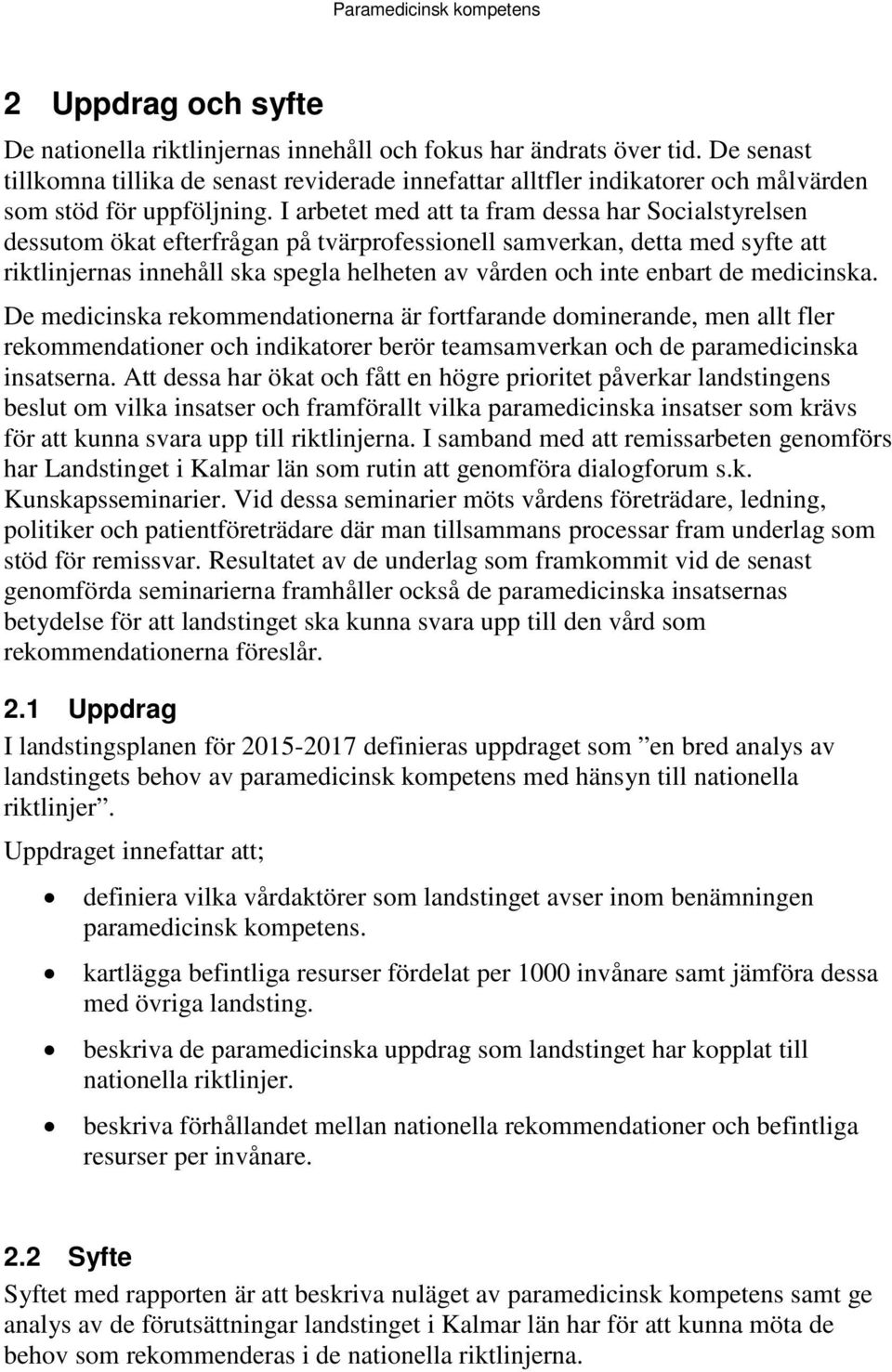 I arbetet med att ta fram dessa har Socialstyrelsen dessutom ökat efterfrågan på tvärprofessionell samverkan, detta med syfte att riktlinjernas innehåll ska spegla helheten av vården och inte enbart