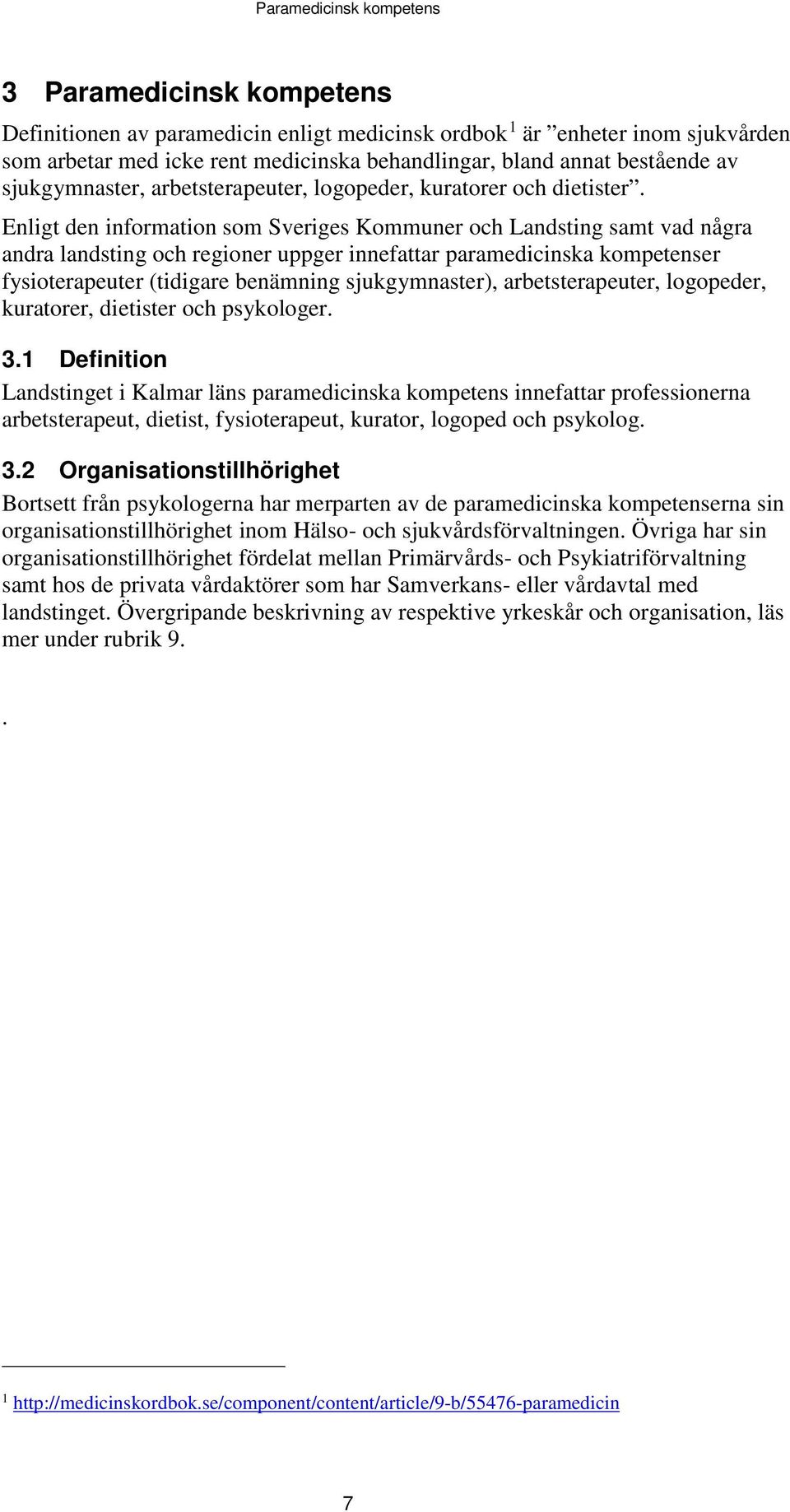 Enligt den information som Sveriges Kommuner och Landsting samt vad några andra landsting och regioner uppger innefattar paramedicinska kompetenser fysioterapeuter (tidigare benämning sjukgymnaster),