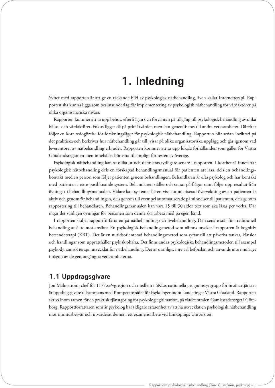 Rapporten kommer att ta upp behov, efterfrågan och förväntan på tillgång till psykologisk behandling av olika hälso- och vårdaktörer.