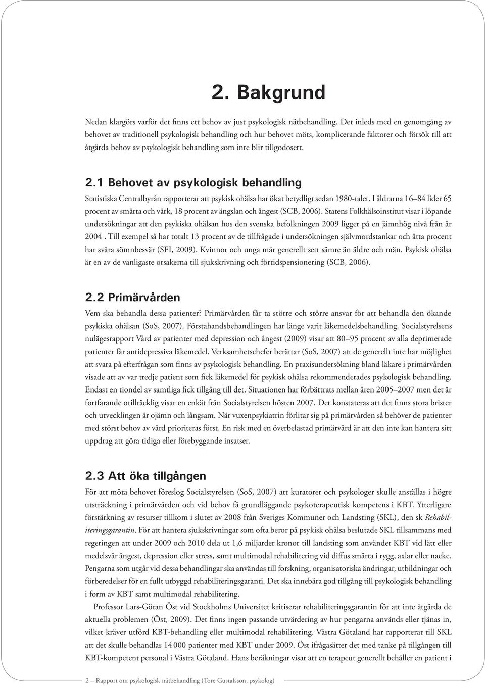 tillgodosett. 2.1 Behovet av psykologisk behandling Statistiska Centralbyrån rapporterar att psykisk ohälsa har ökat betydligt sedan 1980-talet.