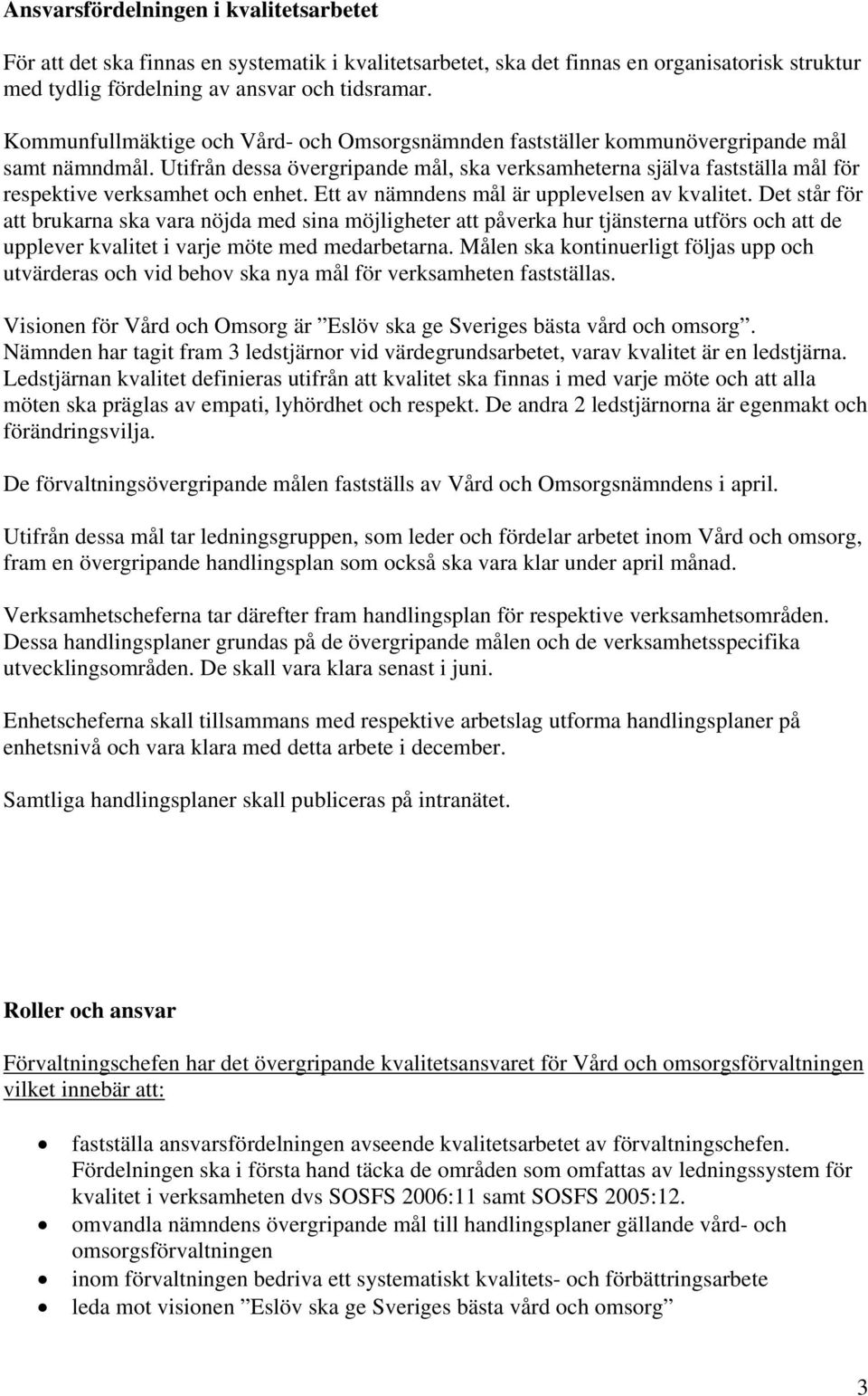 Utifrån dessa övergripande mål, ska verksamheterna själva fastställa mål för respektive verksamhet och enhet. Ett av nämndens mål är upplevelsen av kvalitet.