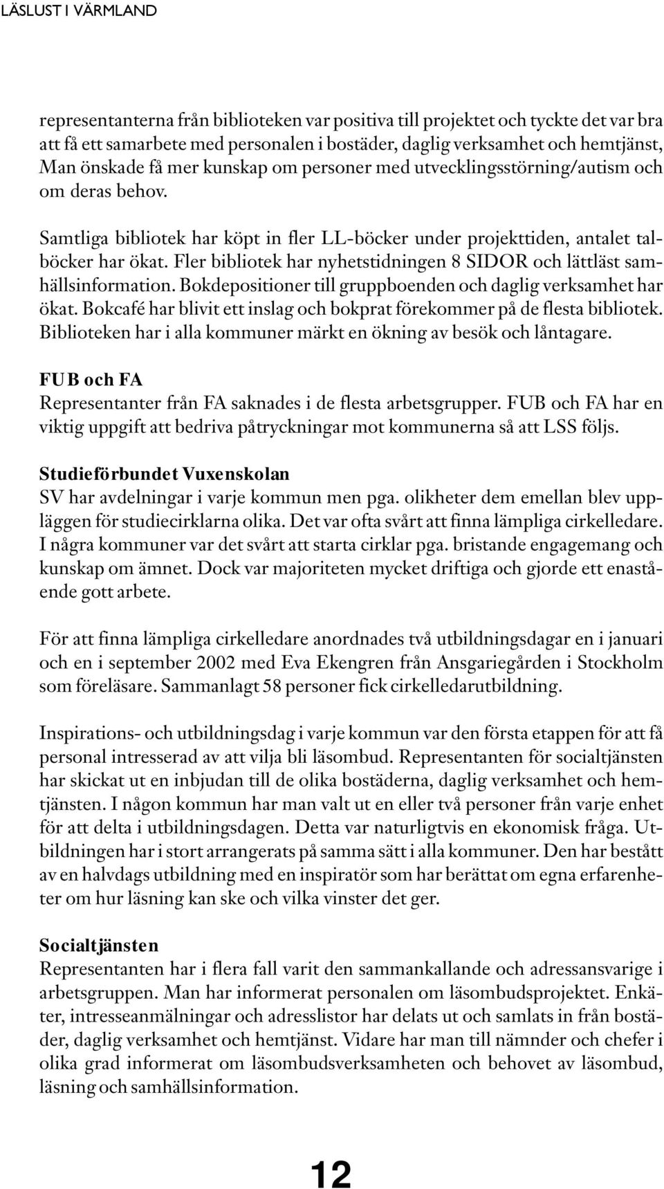 Fler bibliotek har nyhetstidningen 8 SIDOR och lättläst samhällsinformation. Bokdepositioner till gruppboenden och daglig verksamhet har ökat.