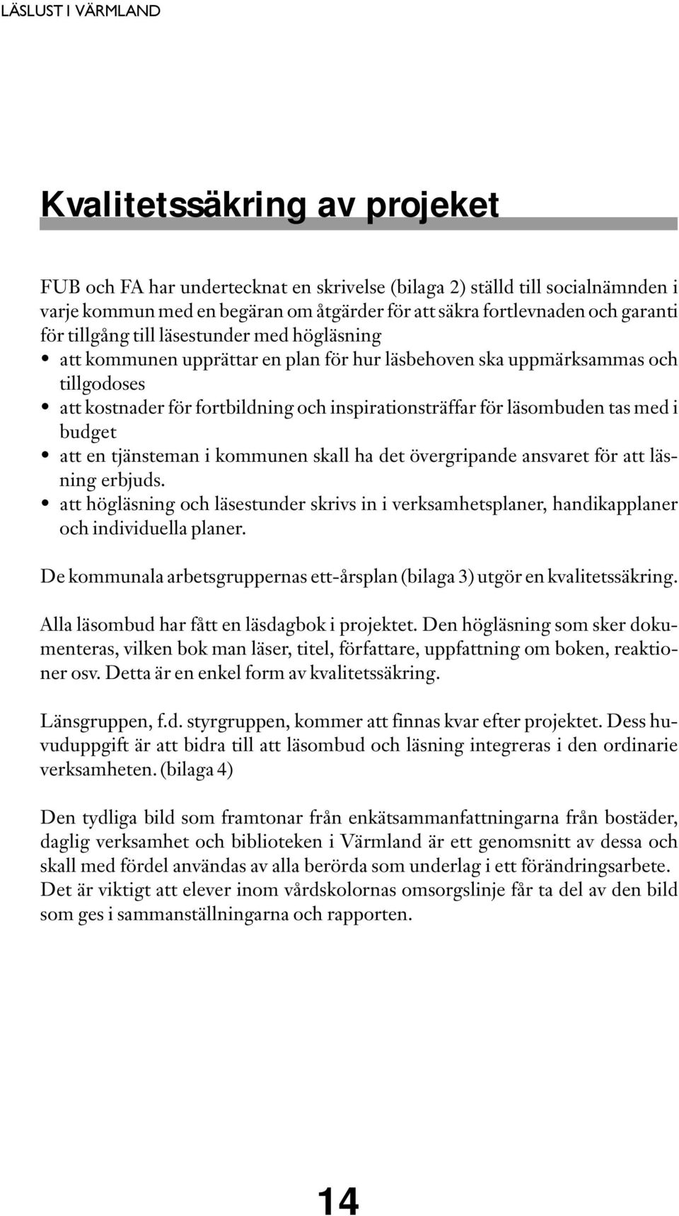 läsombuden tas med i budget att en tjänsteman i kommunen skall ha det övergripande ansvaret för att läsning erbjuds.