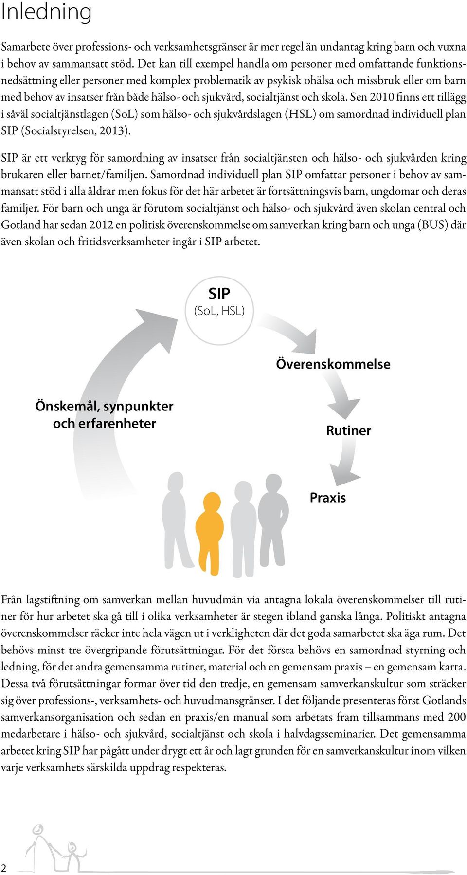 och sjukvård, socialtjänst och skola. Sen 2010 finns ett tillägg i såväl socialtjänstlagen (SoL) som hälso- och sjukvårdslagen (HSL) om samordnad individuell plan SIP (Socialstyrelsen, 2013).