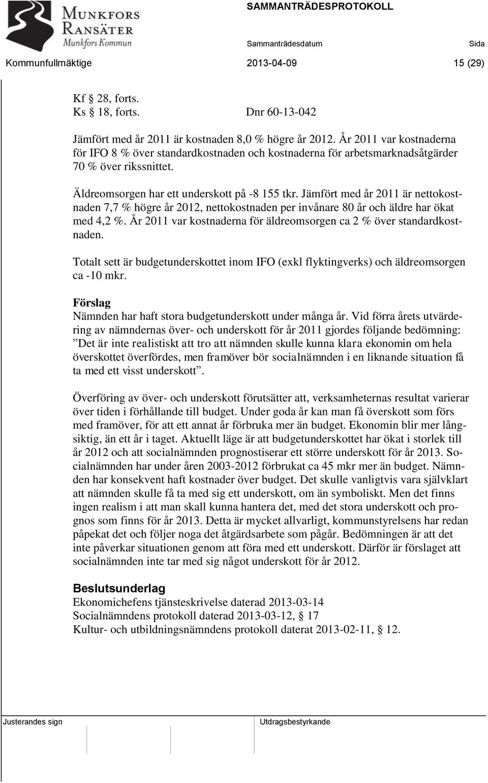 Jämfört med år 2011 är nettokostnaden 7,7 % högre år 2012, nettokostnaden per invånare 80 år och äldre har ökat med 4,2 %. År 2011 var kostnaderna för äldreomsorgen ca 2 % över standardkostnaden.