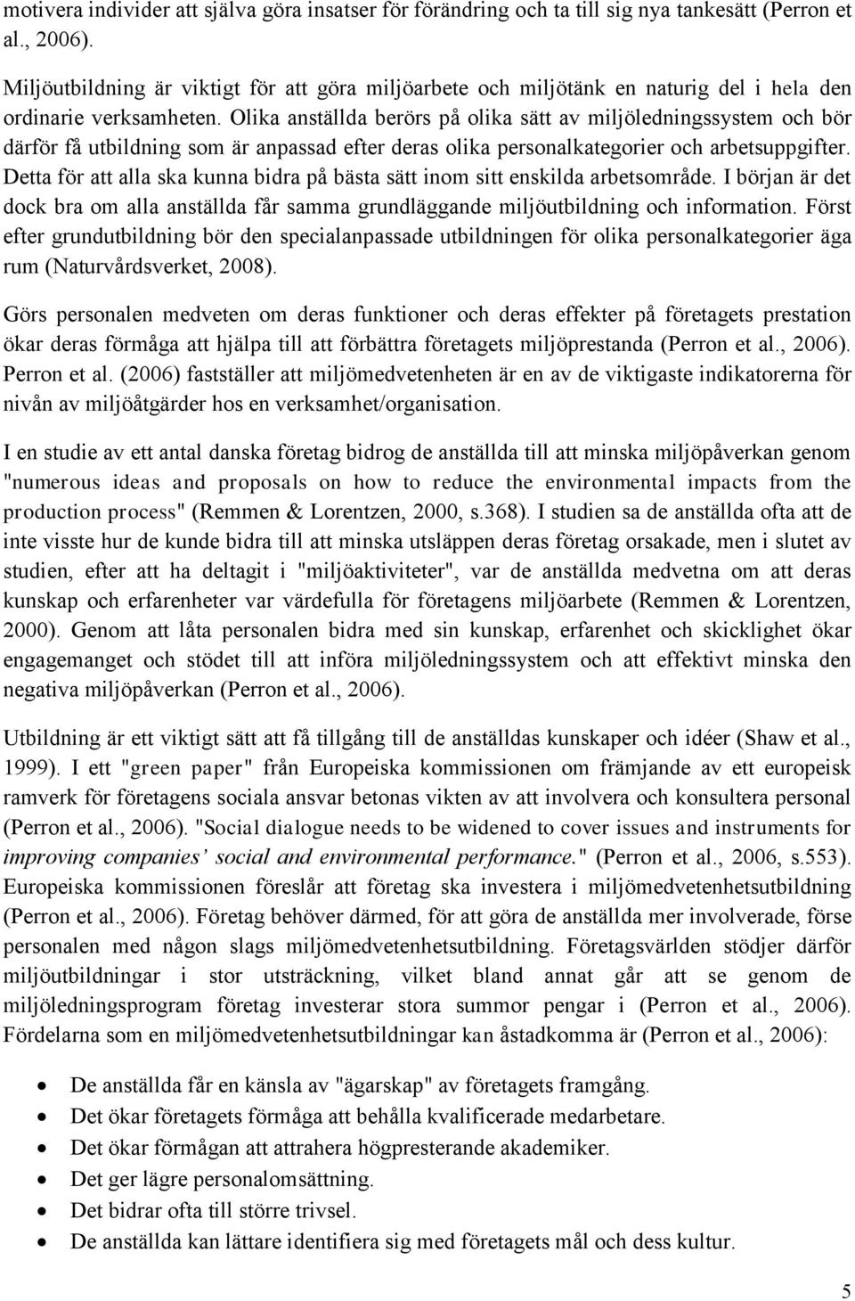 Olika anställda berörs på olika sätt av miljöledningssystem och bör därför få utbildning som är anpassad efter deras olika personalkategorier och arbetsuppgifter.