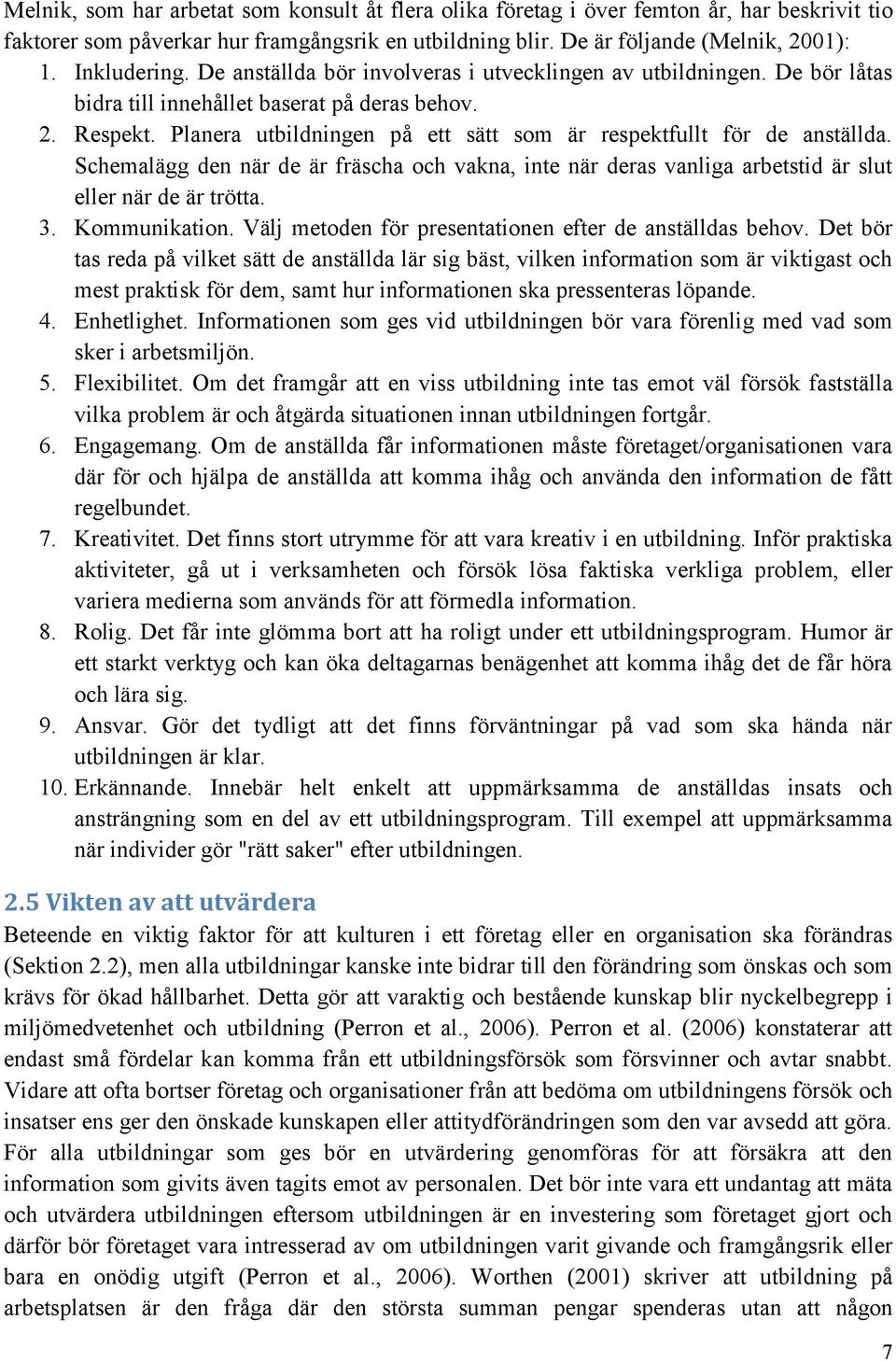 Planera utbildningen på ett sätt som är respektfullt för de anställda. Schemalägg den när de är fräscha och vakna, inte när deras vanliga arbetstid är slut eller när de är trötta. 3. Kommunikation.