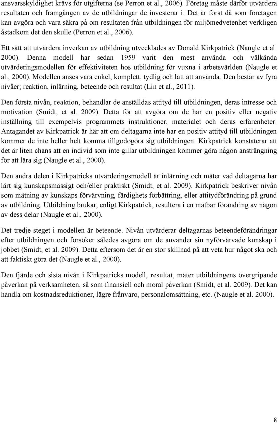 Ett sätt att utvärdera inverkan av utbildning utvecklades av Donald Kirkpatrick (Naugle et al. 2000).