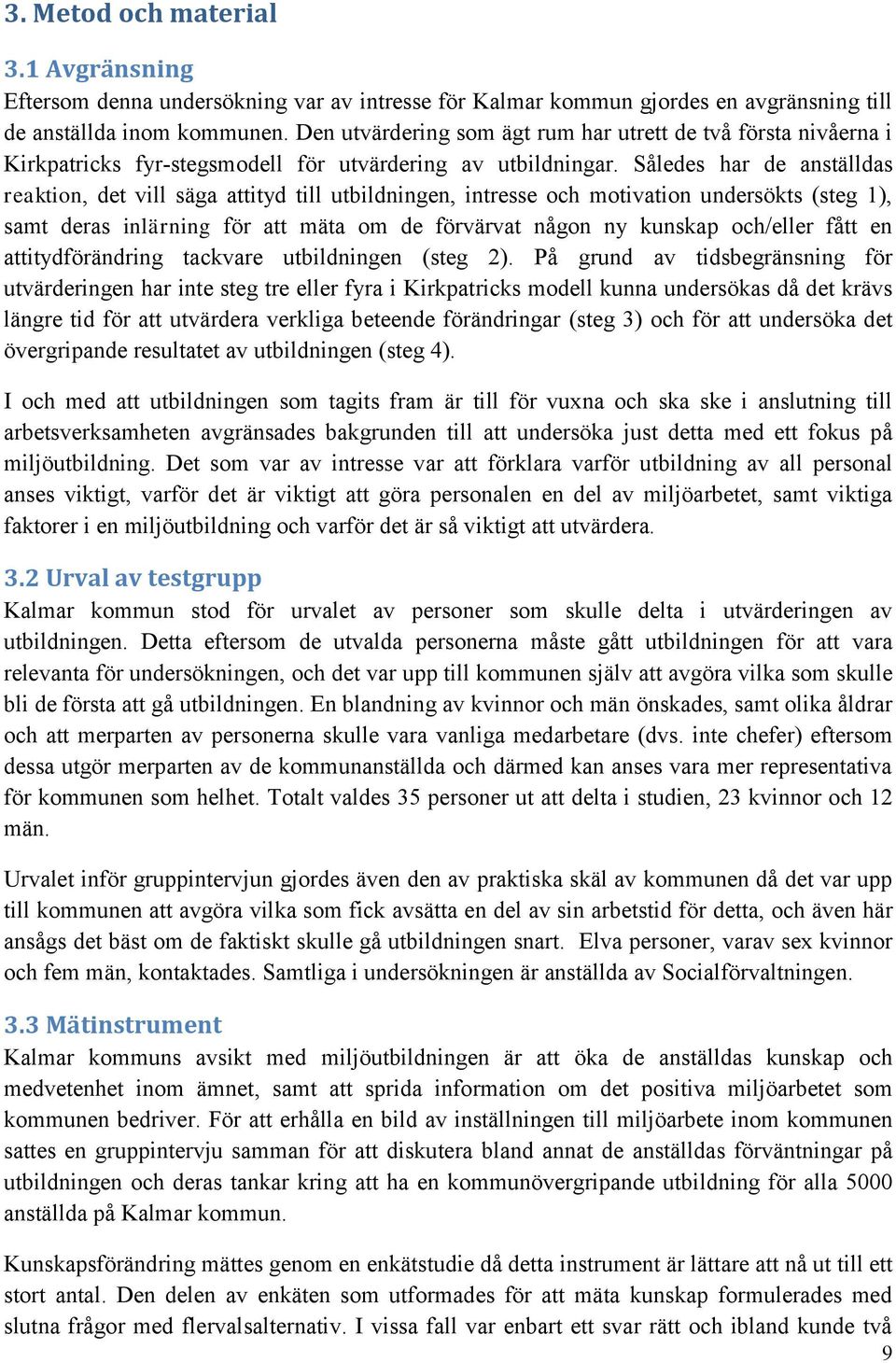 Således har de anställdas reaktion, det vill säga attityd till utbildningen, intresse och motivation undersökts (steg 1), samt deras inlärning för att mäta om de förvärvat någon ny kunskap och/eller