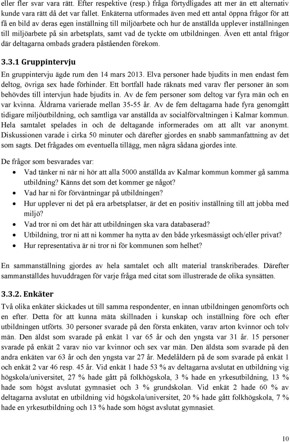 samt vad de tyckte om utbildningen. Även ett antal frågor där deltagarna ombads gradera påståenden förekom. 3.3.1 Gruppintervju En gruppintervju ägde rum den 14 mars 2013.