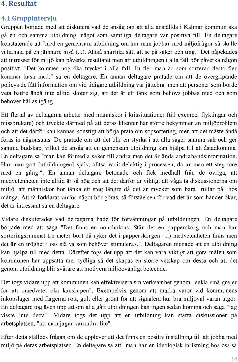 " Det påpekades att intresset för miljö kan påverka resultatet men att utbildningen i alla fall bör påverka någon positivt. "Det kommer nog öka trycket i alla fall.