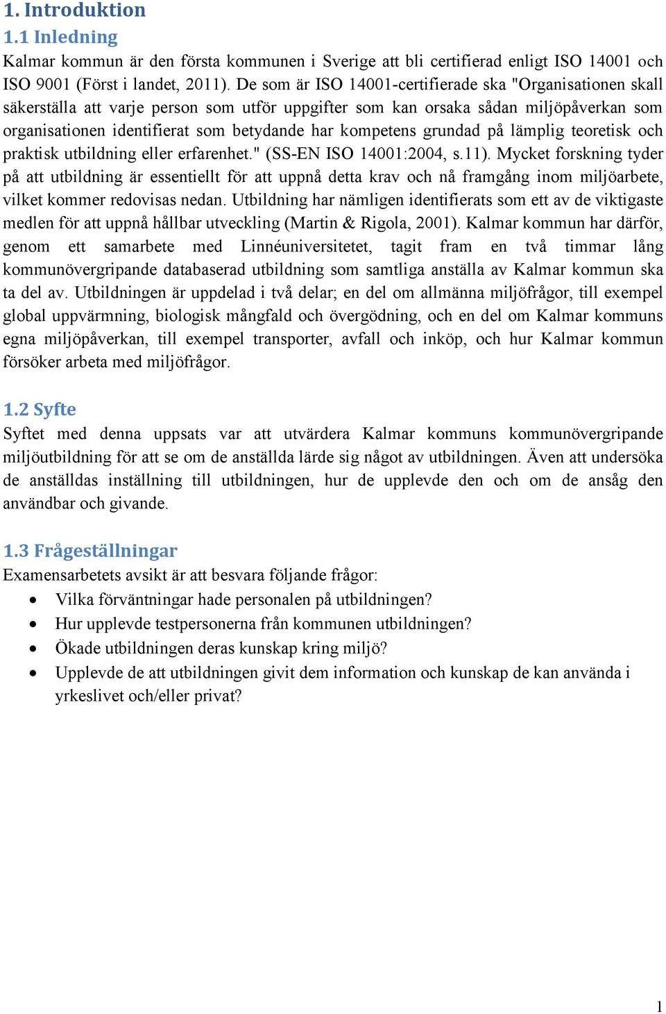 kompetens grundad på lämplig teoretisk och praktisk utbildning eller erfarenhet." (SS-EN ISO 14001:2004, s.11).