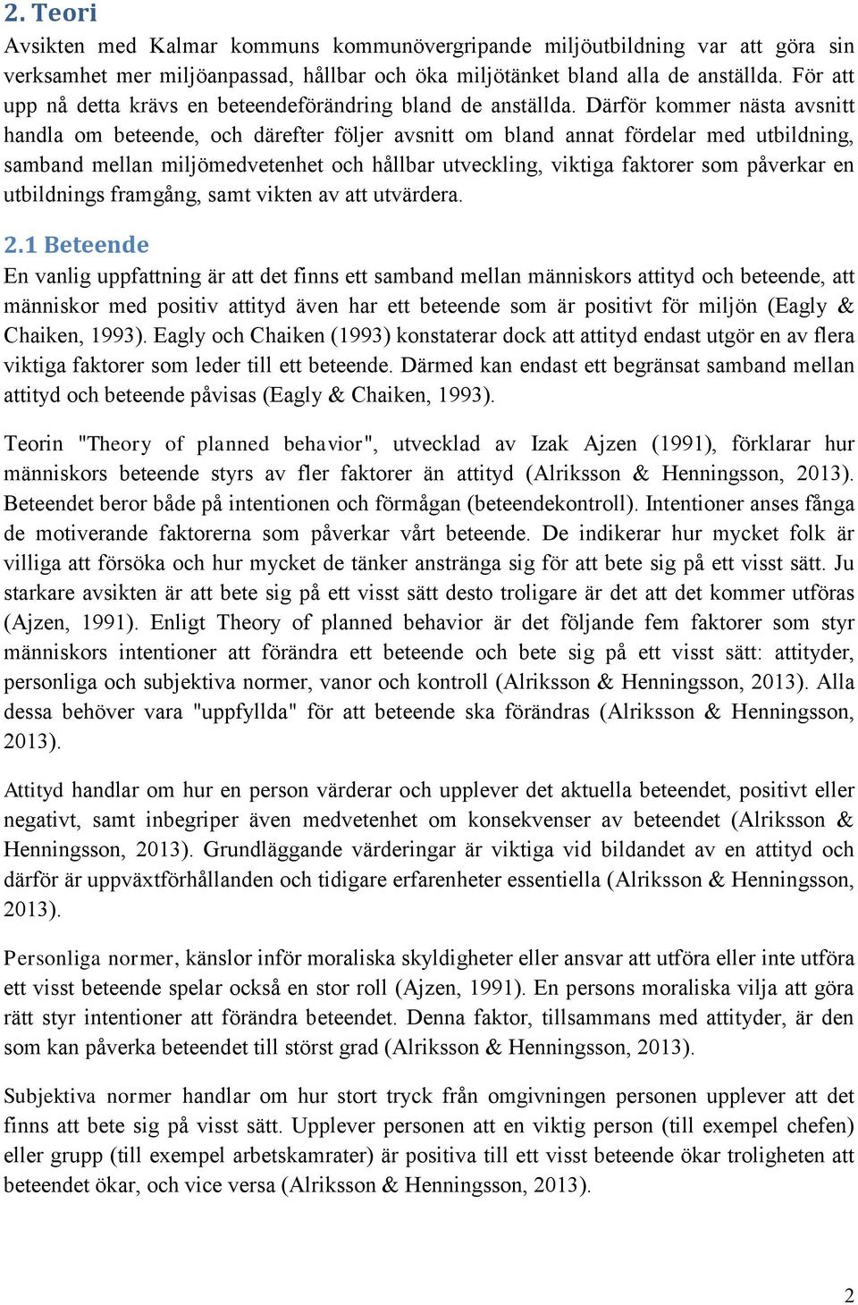 Därför kommer nästa avsnitt handla om beteende, och därefter följer avsnitt om bland annat fördelar med utbildning, samband mellan miljömedvetenhet och hållbar utveckling, viktiga faktorer som