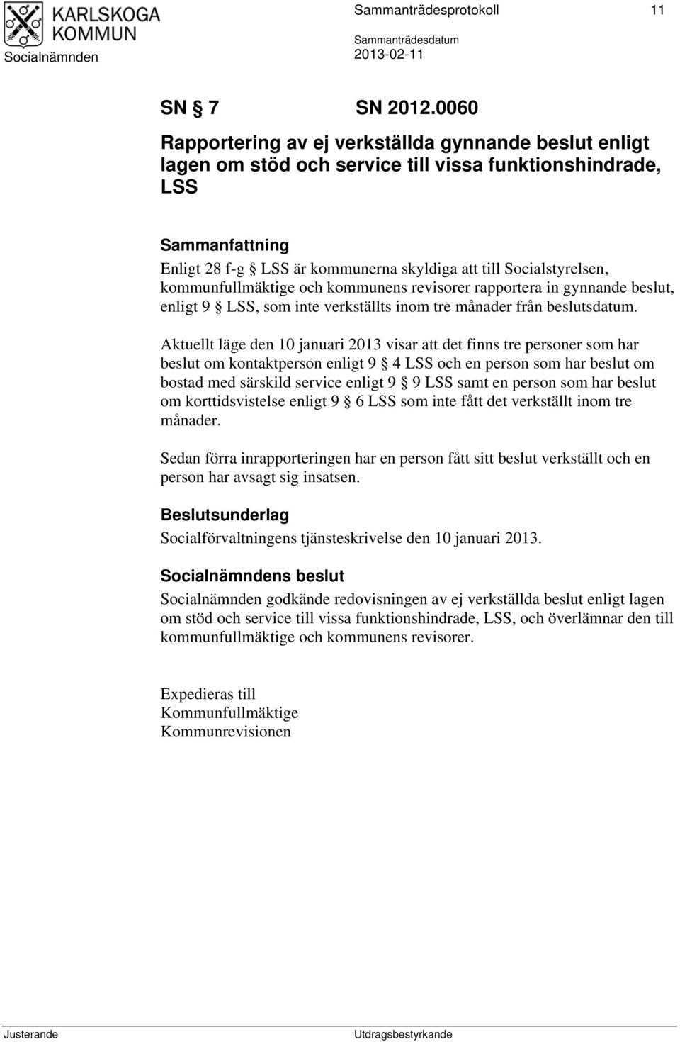 kommunfullmäktige och kommunens revisorer rapportera in gynnande beslut, enligt 9 LSS, som inte verkställts inom tre månader från beslutsdatum.