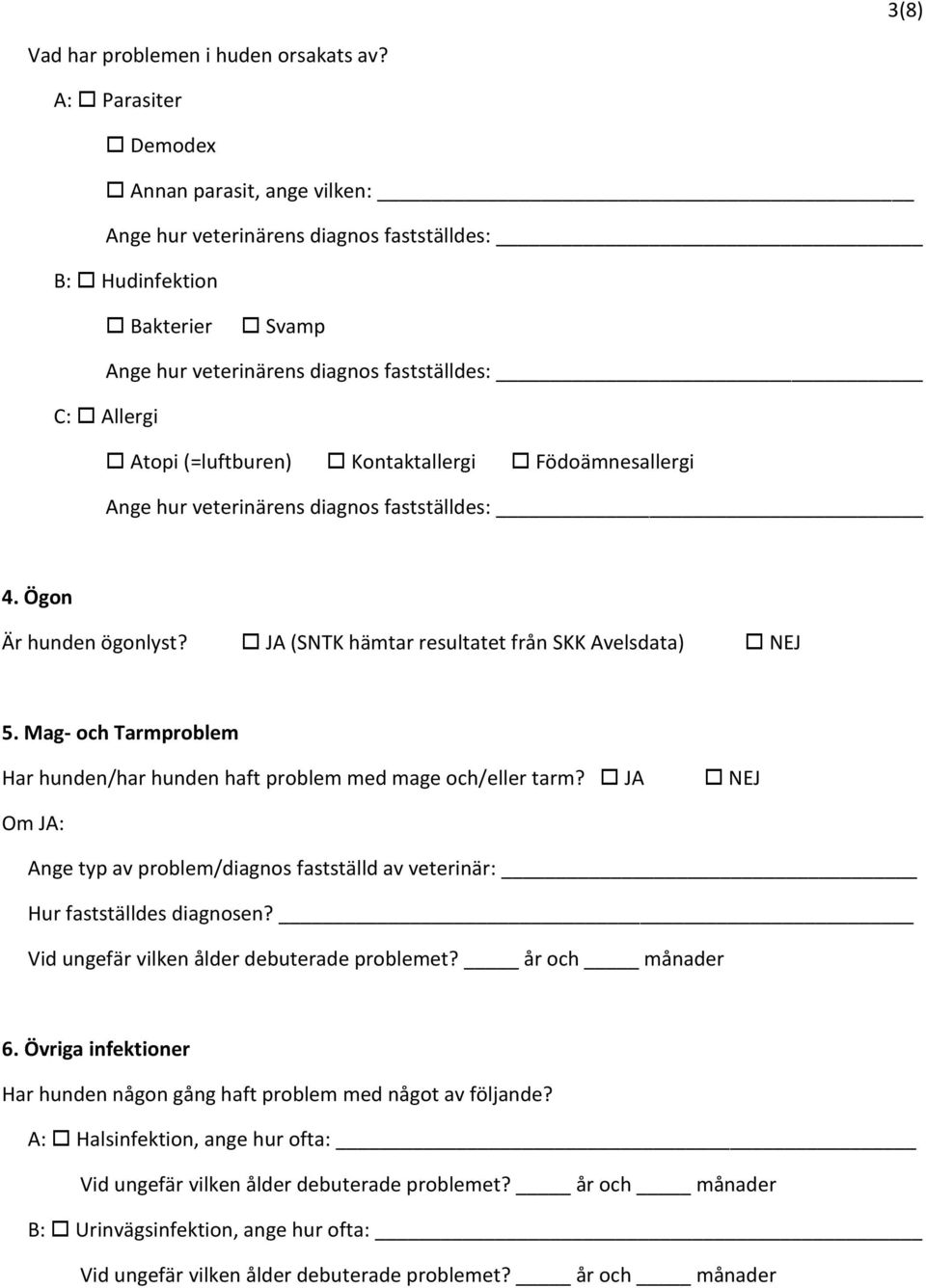 Atopi (=luftburen) Kontaktallergi Födoämnesallergi Ange hur veterinärens diagnos fastställdes: 4. Ögon Är hunden ögonlyst? JA (SNTK hämtar resultatet från SKK Avelsdata) NEJ 5.